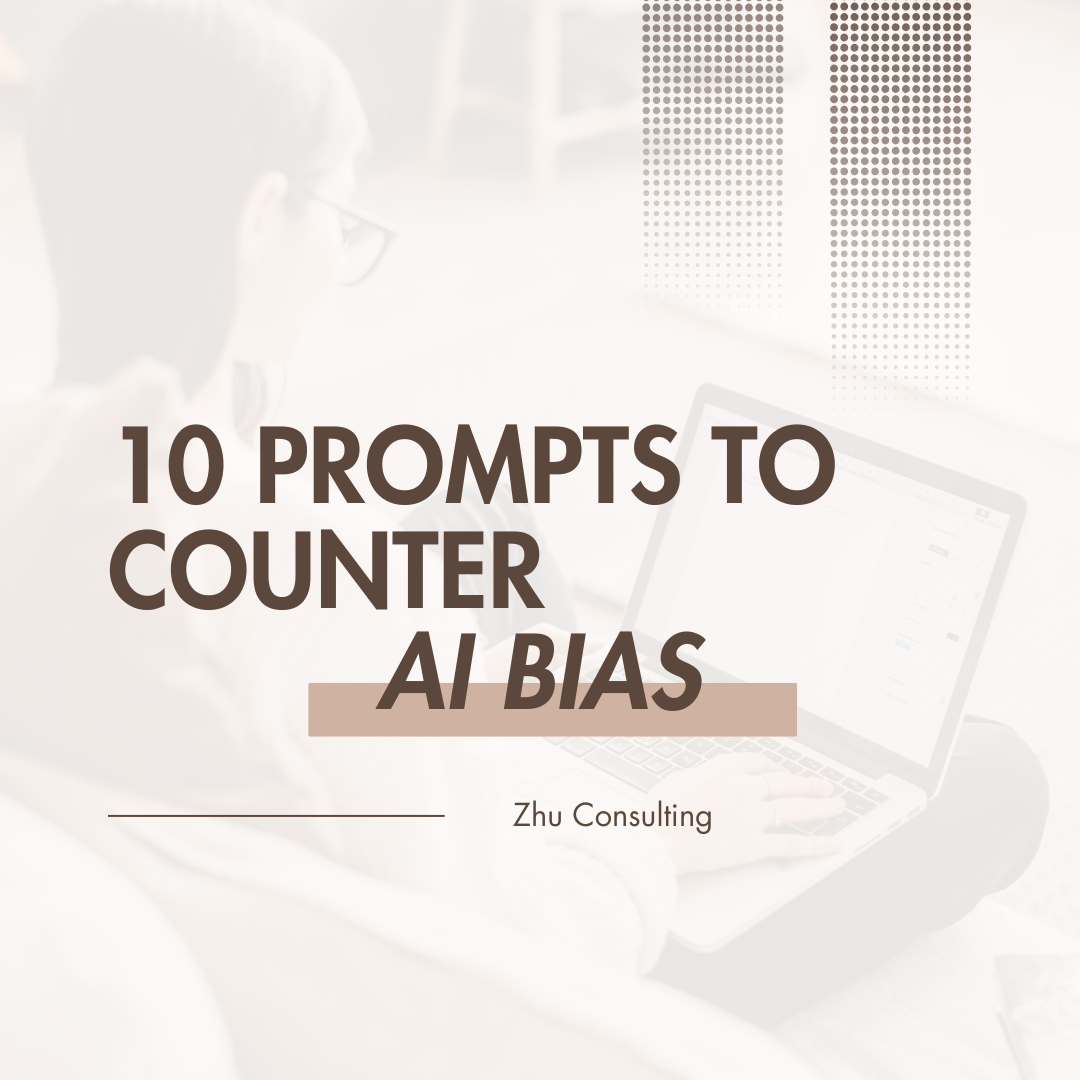 Zhu Consulting 10 Prompts to Counter AI Bias